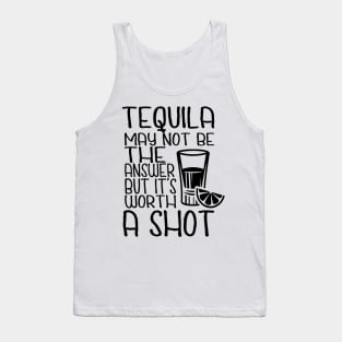 Tequila May Not Be The Answer But It's Worth A Shot Tank Top